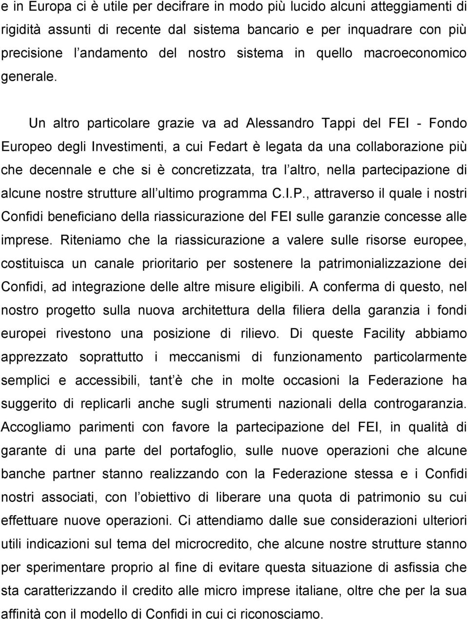 Un altro particolare grazie va ad Alessandro Tappi del FEI - Fondo Europeo degli Investimenti, a cui Fedart è legata da una collaborazione più che decennale e che si è concretizzata, tra l altro,