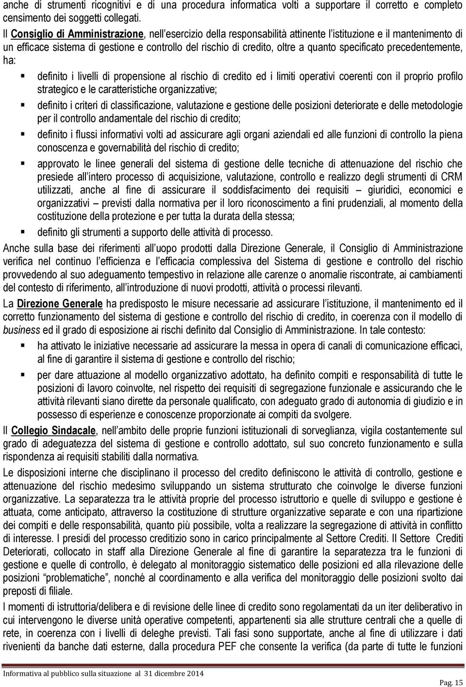 specificato precedentemente, ha: definito i livelli di propensione al rischio di credito ed i limiti operativi coerenti con il proprio profilo strategico e le caratteristiche organizzative; definito