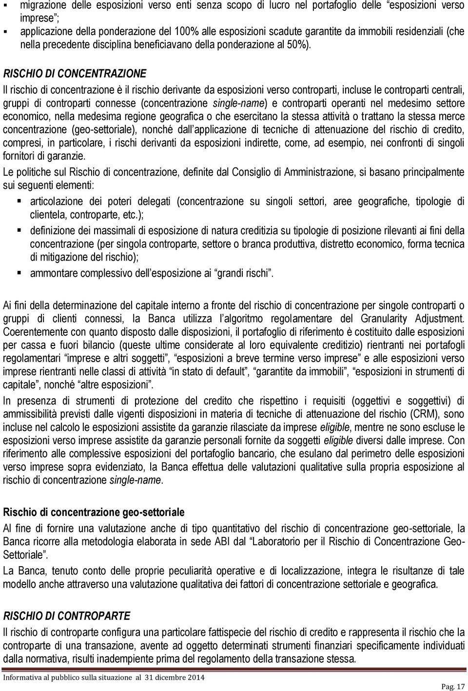 RISCHIO DI CONCENTRAZIONE Il rischio di concentrazione è il rischio derivante da esposizioni verso controparti, incluse le controparti centrali, gruppi di controparti connesse (concentrazione