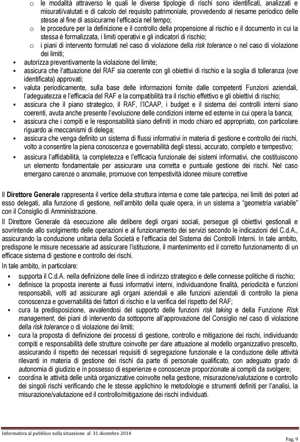 gli indicatori di rischio; o i piani di intervento formulati nel caso di violazione della risk tolerance o nel caso di violazione dei limiti; autorizza preventivamente la violazione del limite;