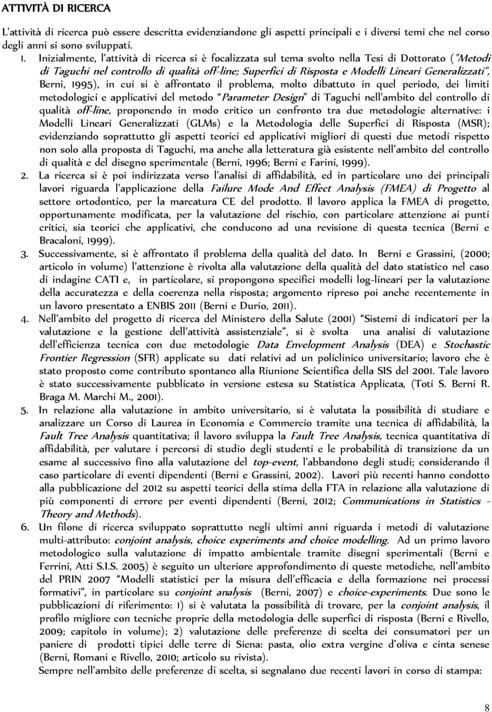 Generalizzati", Berni, 1995), in cui si è affrontato il problema, molto dibattuto in quel periodo, dei limiti metodologici e applicativi del metodo Parameter Design di Taguchi nell'ambito del