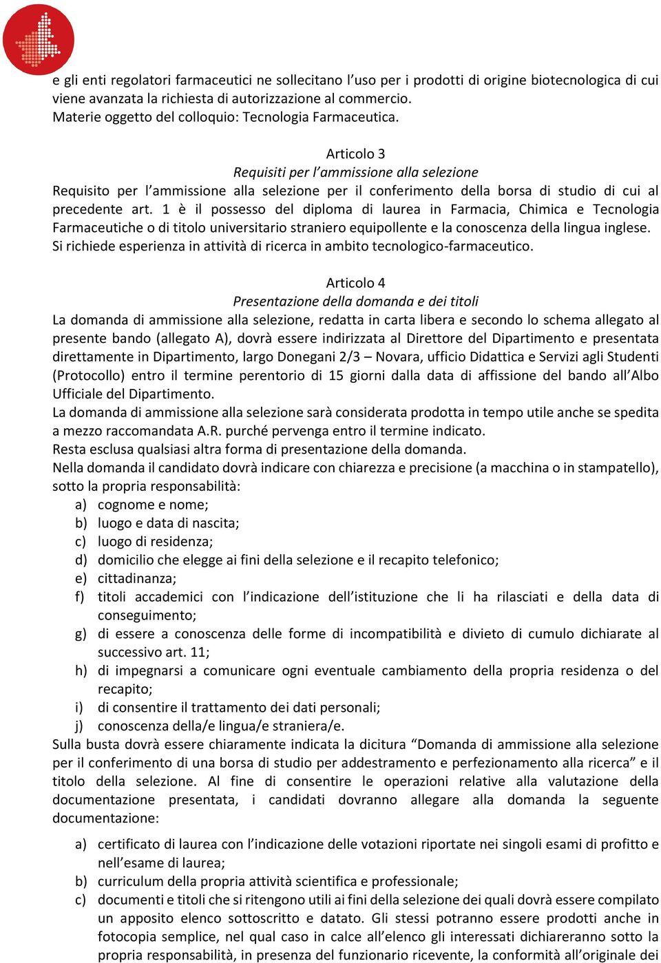 Articolo 3 Requisiti per l ammissione alla selezione Requisito per l ammissione alla selezione per il conferimento della borsa di studio di cui al precedente art.