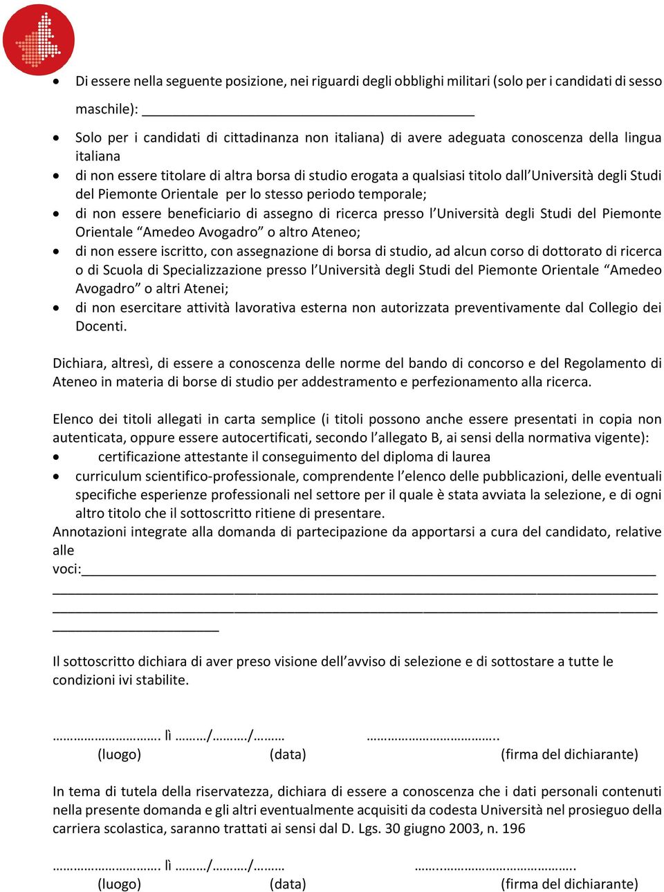 beneficiario di assegno di ricerca presso l Università degli Studi del Piemonte Orientale Amedeo Avogadro o altro Ateneo; di non essere iscritto, con assegnazione di borsa di studio, ad alcun corso