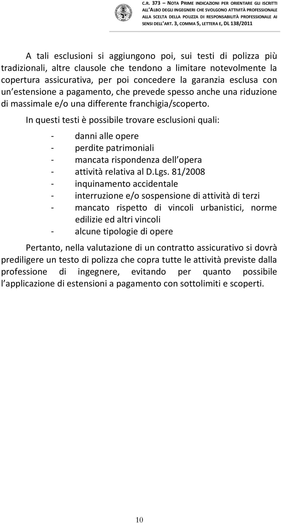 In questi testi è possibile trovare esclusioni quali: - danni alle opere - perdite patrimoniali - mancata rispondenza dell opera - attività relativa al D.Lgs.