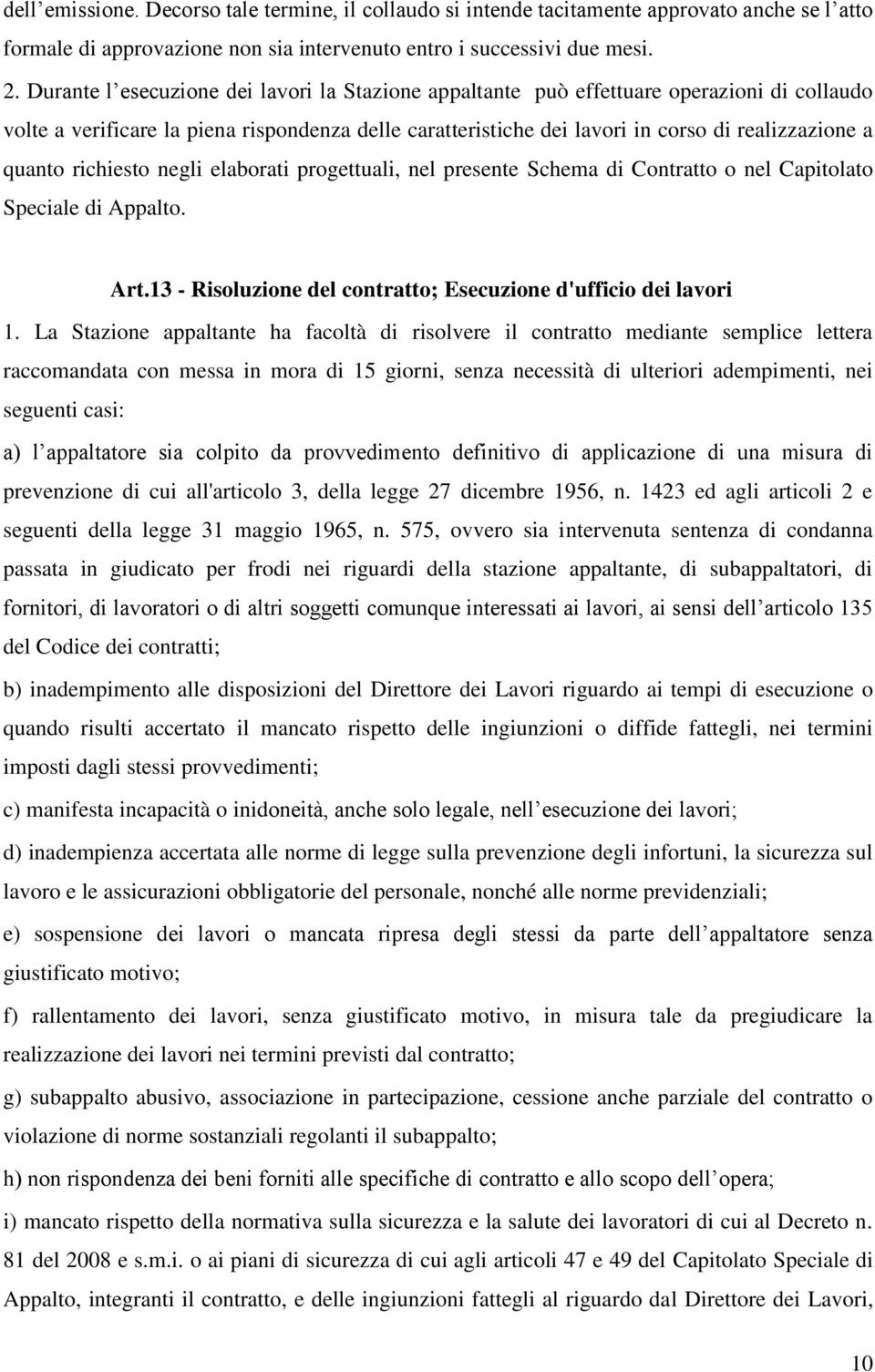 quanto richiesto negli elaborati progettuali, nel presente Schema di Contratto o nel Capitolato Speciale di Appalto. Art.13 - Risoluzione del contratto; Esecuzione d'ufficio dei lavori 1.