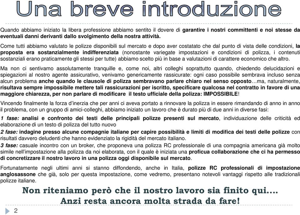 impostazioni e condizioni di polizza, i contenuti sostanziali erano praticamente gli stessi per tutte) abbiamo scelto più in base a valutazioni di carattere economico che altro.