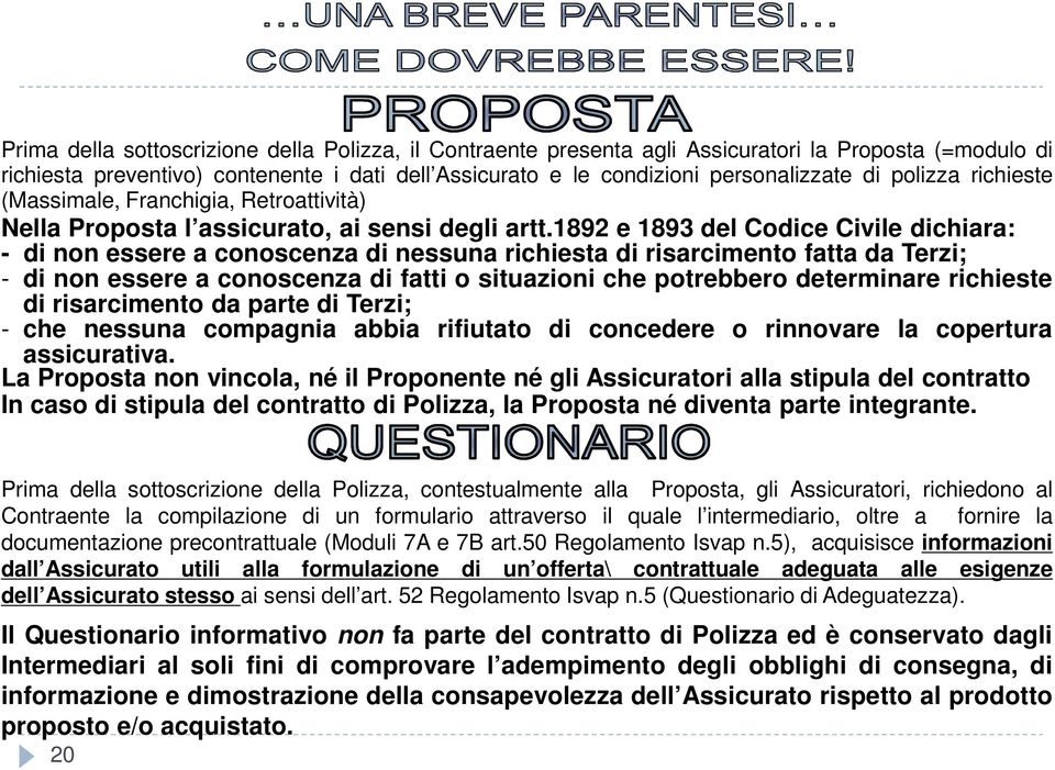 1892 e 1893 del Codice Civile dichiara: - di non essere a conoscenza di nessuna richiesta di risarcimento fatta da Terzi; - di non essere a conoscenza di fatti o situazioni che potrebbero determinare