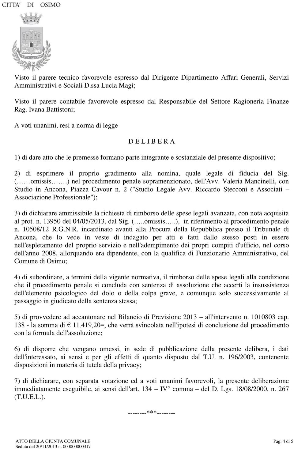 Ivana Battistoni; A voti unanimi, resi a norma di legge D E L I B E R A 1) di dare atto che le premesse formano parte integrante e sostanziale del presente dispositivo; 2) di esprimere il proprio