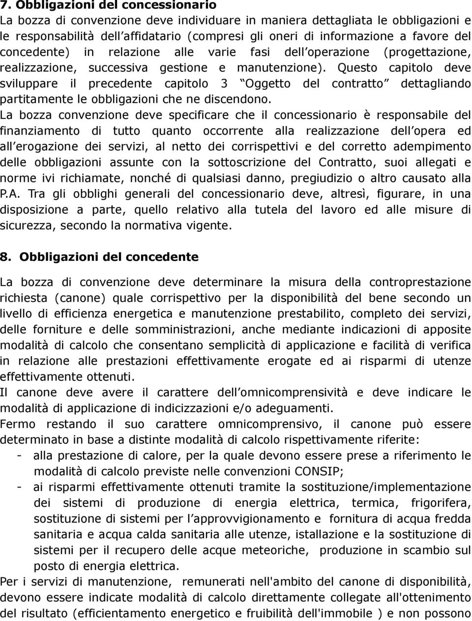 Questo capitolo deve sviluppare il precedente capitolo 3 Oggetto del contratto dettagliando partitamente le obbligazioni che ne discendono.