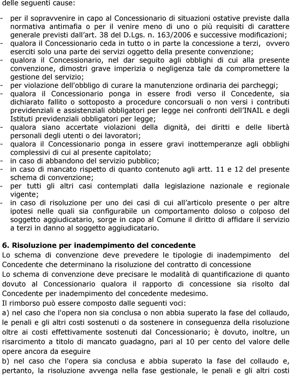 163/2006 e successive modificazioni; - qualora il Concessionario ceda in tutto o in parte la concessione a terzi, ovvero eserciti solo una parte dei servizi oggetto della presente convenzione; -