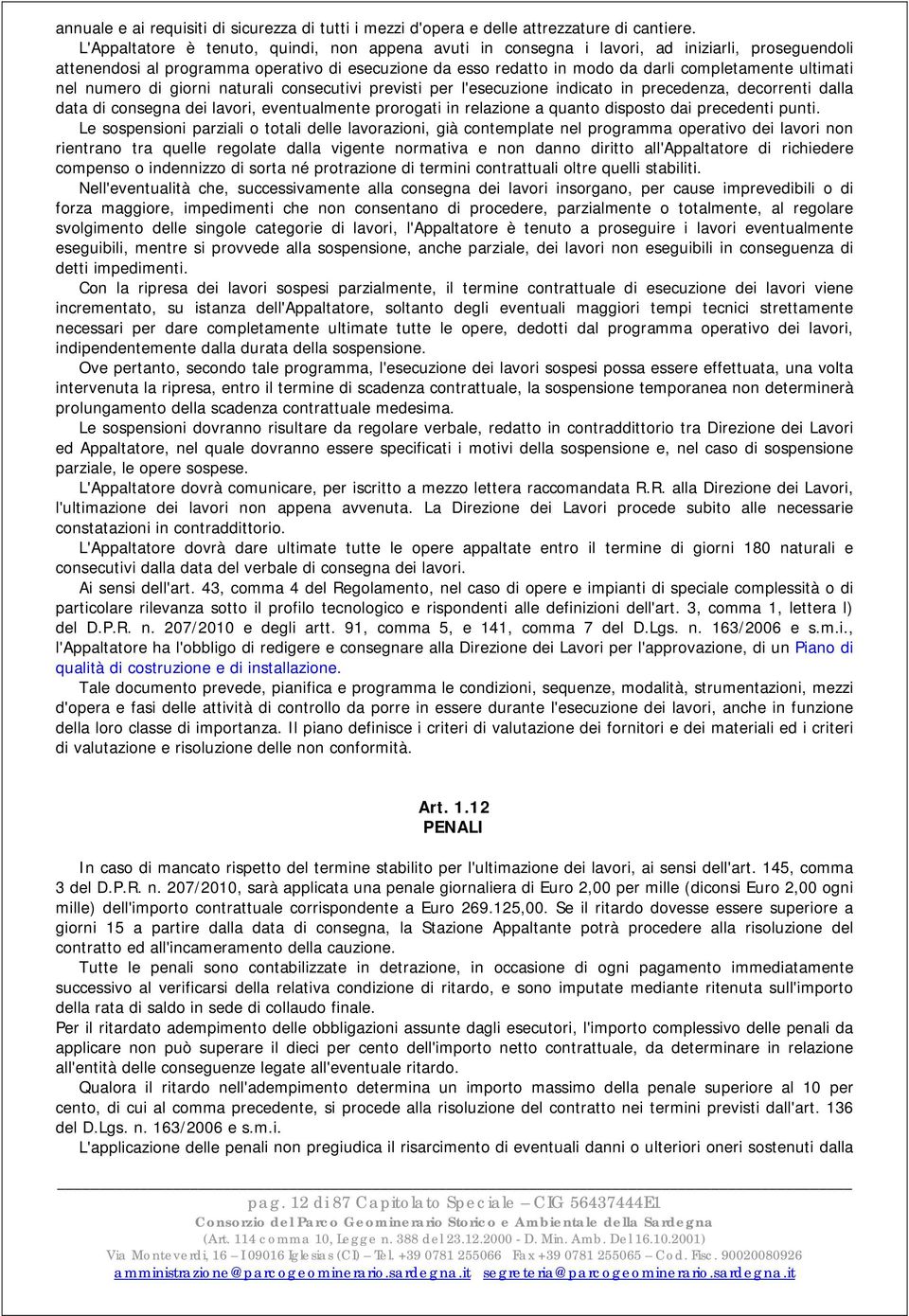 ultimati nel numero di giorni naturali consecutivi previsti per l'esecuzione indicato in precedenza, decorrenti dalla data di consegna dei lavori, eventualmente prorogati in relazione a quanto