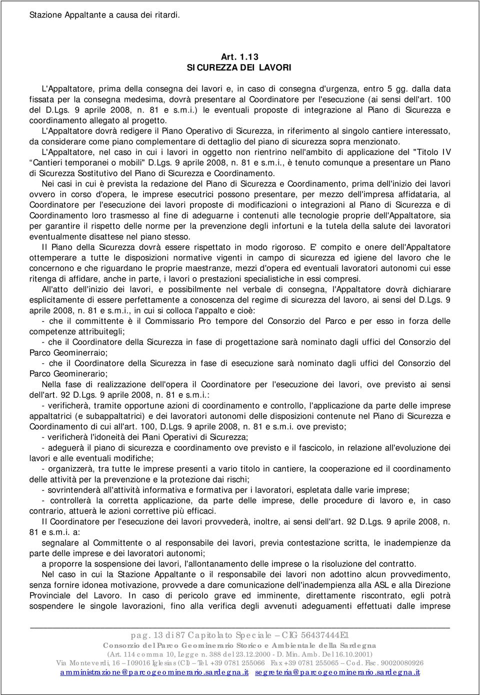 L'Appaltatore dovrà redigere il Piano Operativo di Sicurezza, in riferimento al singolo cantiere interessato, da considerare come piano complementare di dettaglio del piano di sicurezza sopra