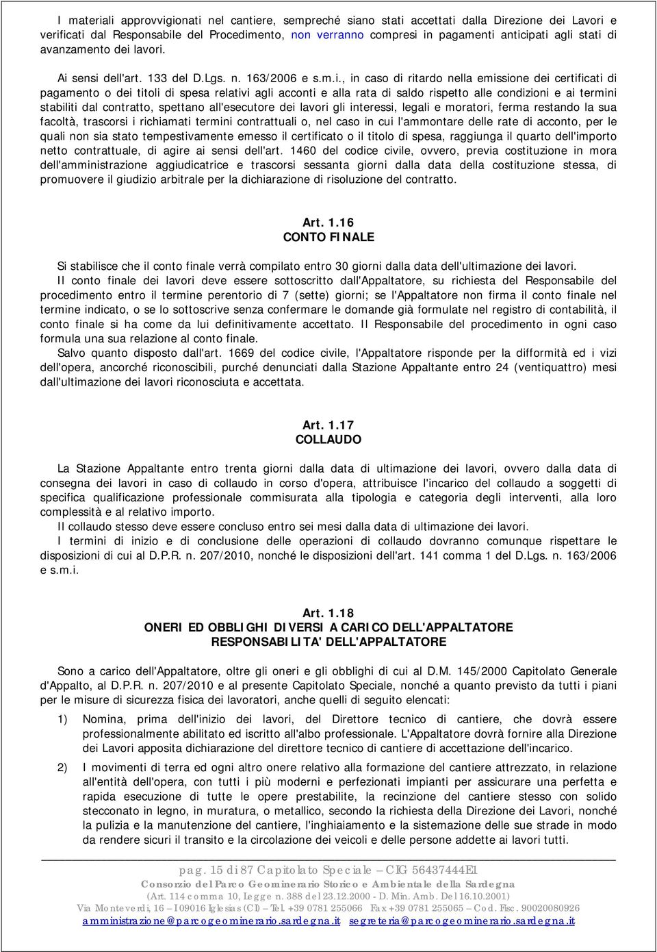 di avanzamento dei lavori. Ai sensi dell'art. 133 del D.Lgs. n. 163/2006 e s.m.i., in caso di ritardo nella emissione dei certificati di pagamento o dei titoli di spesa relativi agli acconti e alla