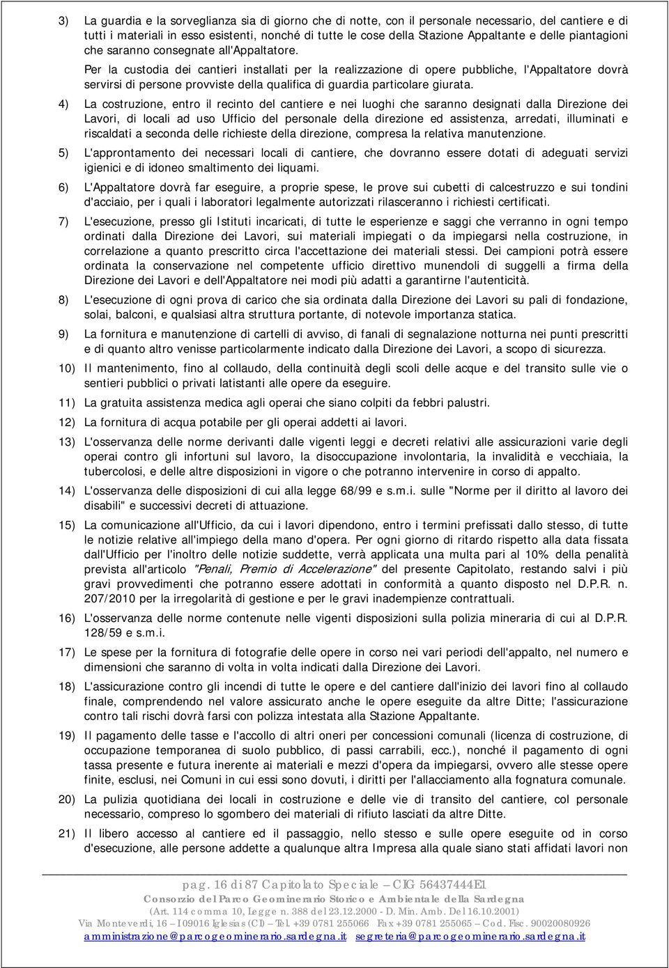 Per la custodia dei cantieri installati per la realizzazione di opere pubbliche, l'appaltatore dovrà servirsi di persone provviste della qualifica di guardia particolare giurata.