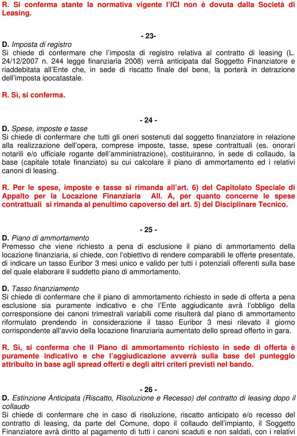 244 legge finanziaria 2008) verrà anticipata dal Soggetto Finanziatore e riaddebitata all Ente che, in sede di riscatto finale del bene, la porterà in detrazione dell imposta ipocatastale. R.