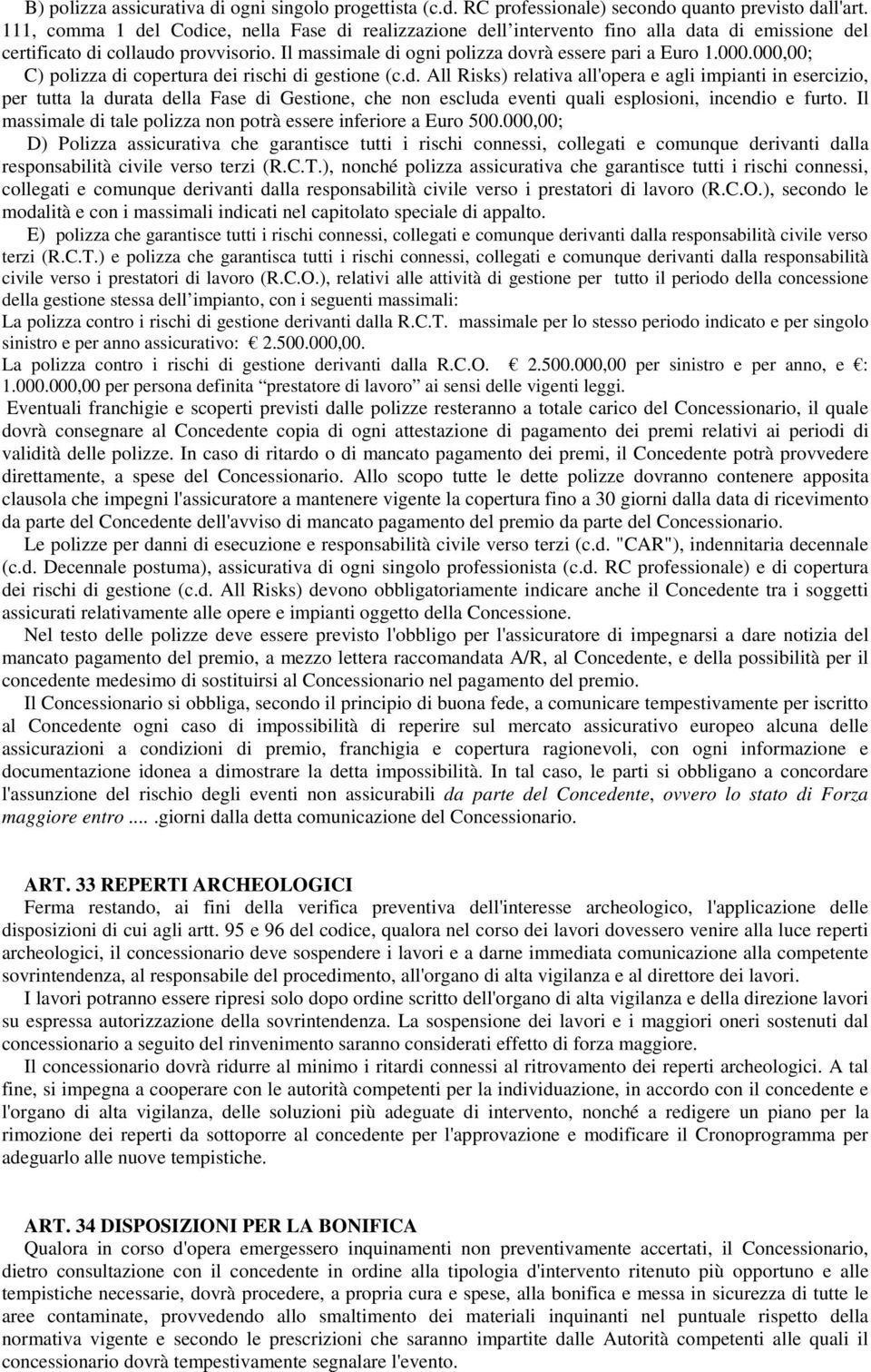 000,00; C) polizza di copertura dei rischi di gestione (c.d. All Risks) relativa all'opera e agli impianti in esercizio, per tutta la durata della Fase di Gestione, che non escluda eventi quali esplosioni, incendio e furto.