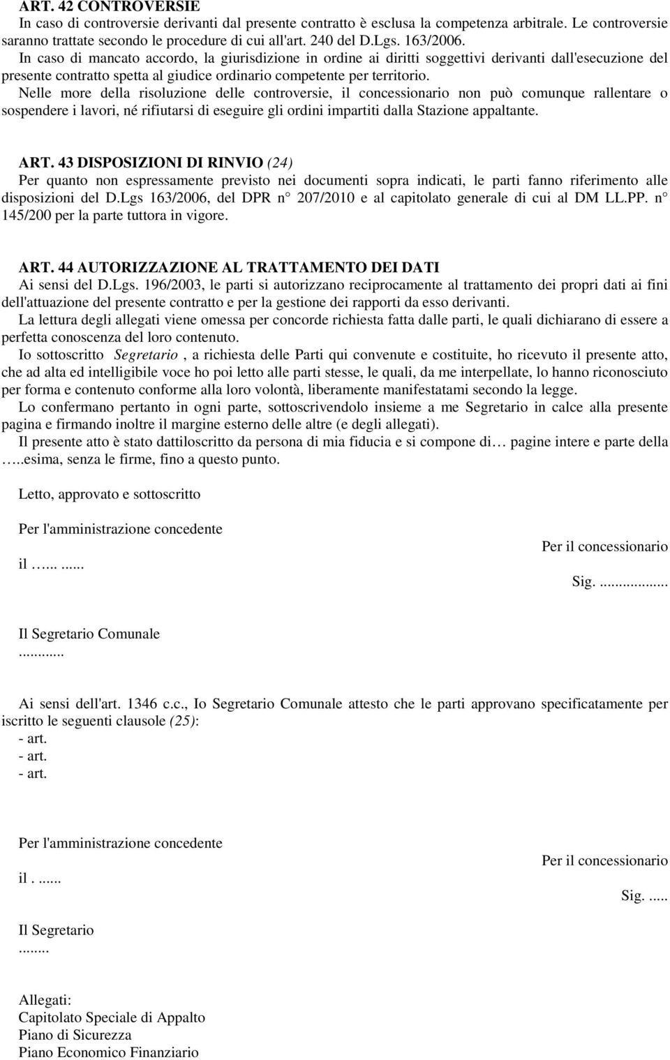 Nelle more della risoluzione delle controversie, il concessionario non può comunque rallentare o sospendere i lavori, né rifiutarsi di eseguire gli ordini impartiti dalla Stazione appaltante. ART.