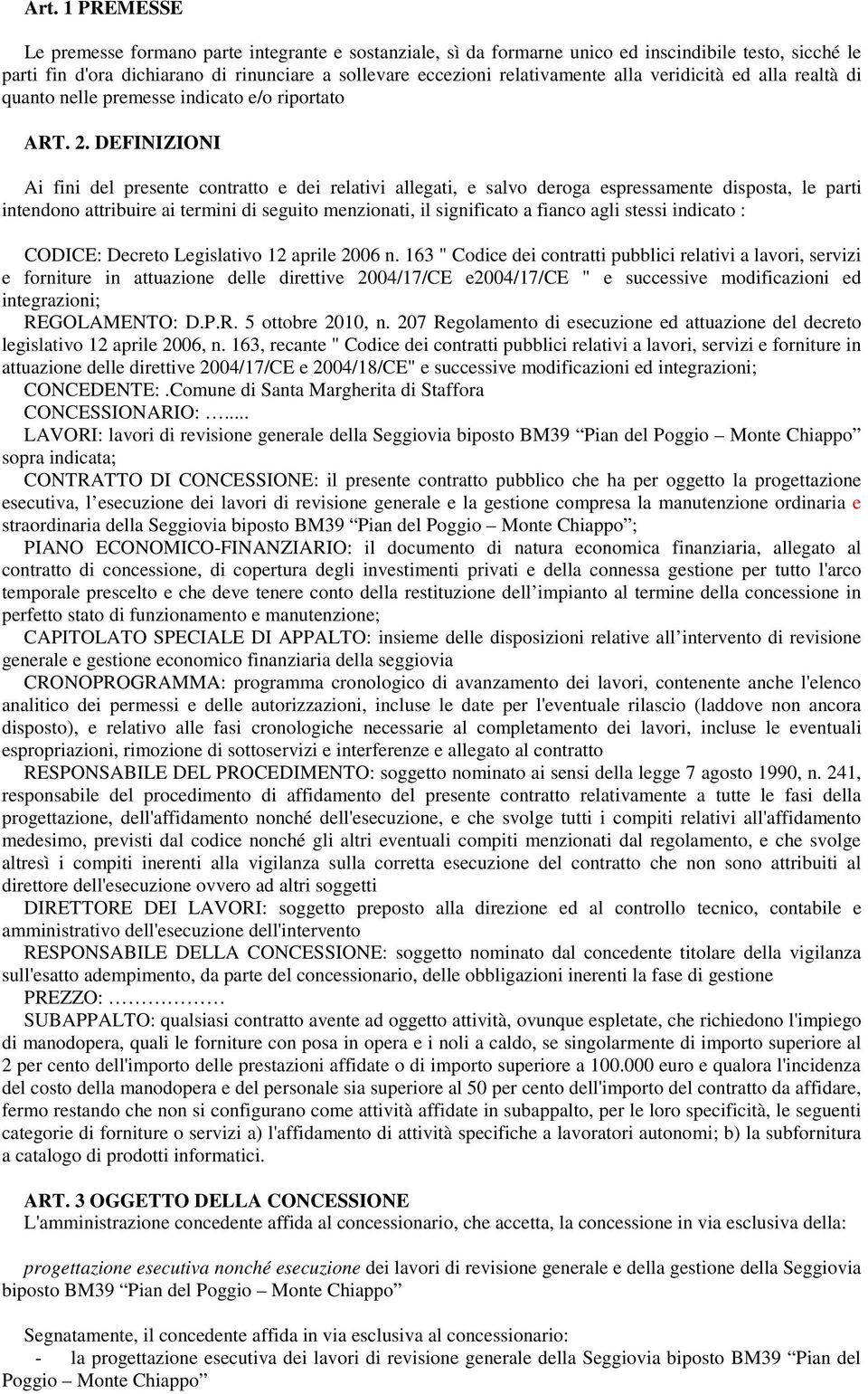 DEFINIZIONI Ai fini del presente contratto e dei relativi allegati, e salvo deroga espressamente disposta, le parti intendono attribuire ai termini di seguito menzionati, il significato a fianco agli