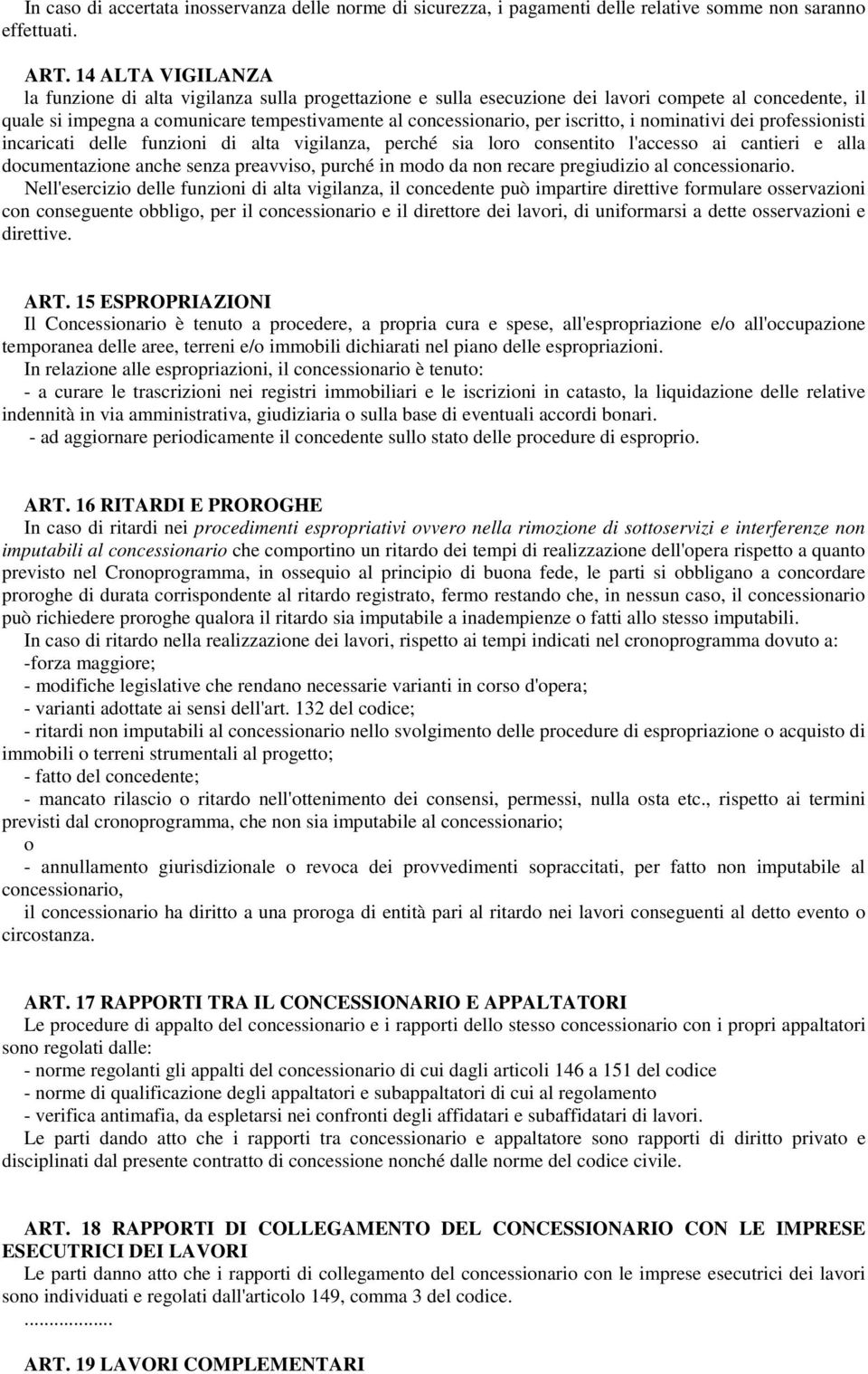 iscritto, i nominativi dei professionisti incaricati delle funzioni di alta vigilanza, perché sia loro consentito l'accesso ai cantieri e alla documentazione anche senza preavviso, purché in modo da