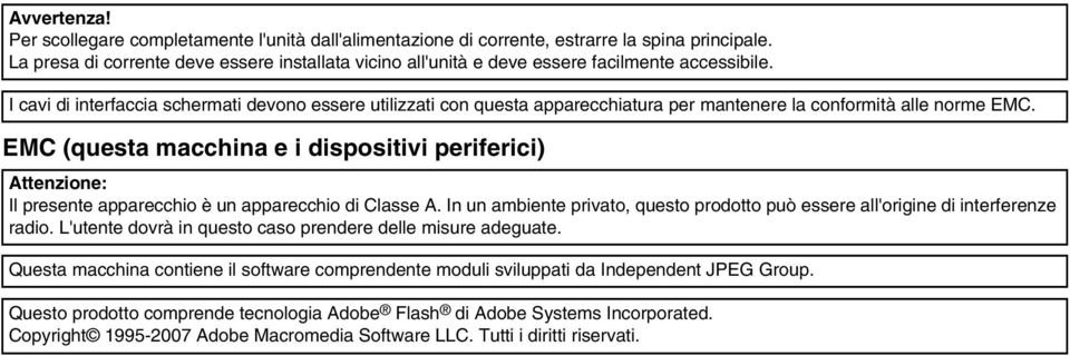 I cavi di interfaccia schermati devono essere utilizzati con questa apparecchiatura per mantenere la conformità alle norme EMC.