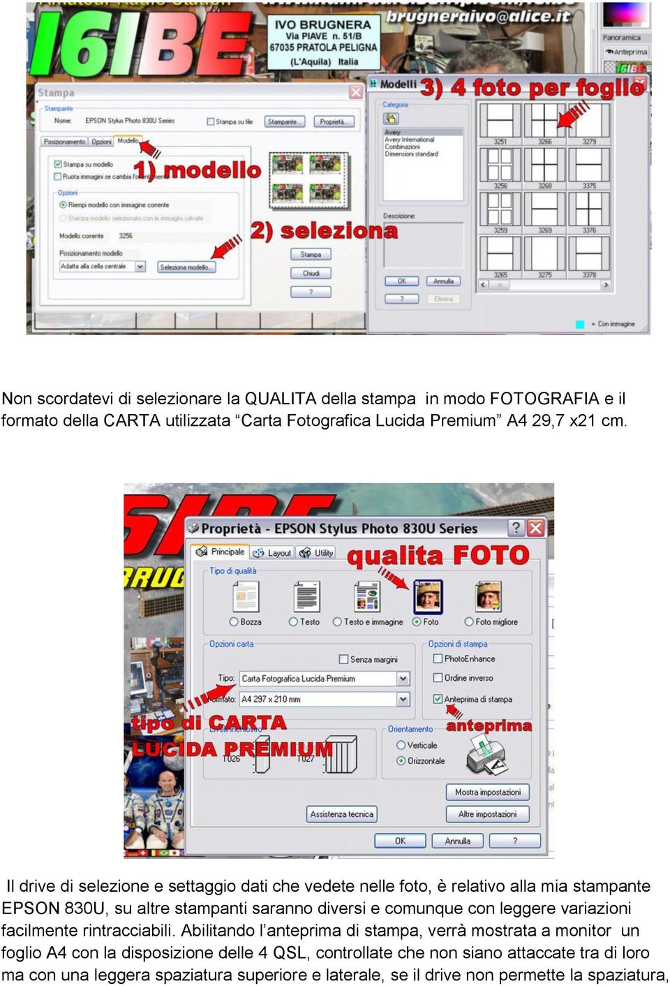 Il drive di selezione e settaggio dati che vedete nelle foto, è relativo alla mia stampante EPSON 830U, su altre stampanti saranno diversi e comunque