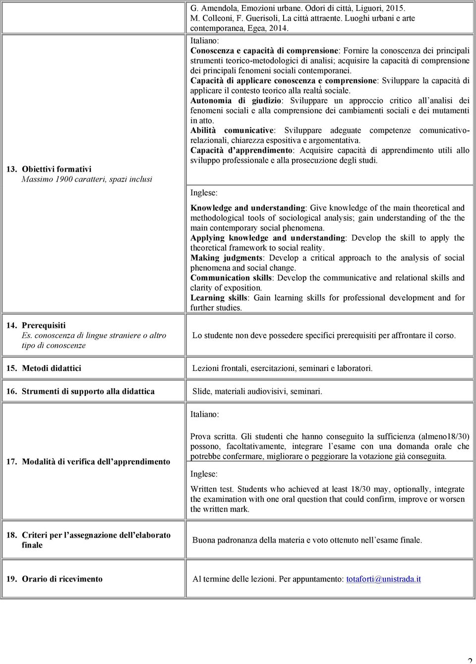 Conoscenza e capacità di comprensione: Fornire la conoscenza dei principali strumenti teorico-metodologici di analisi; acquisire la capacità di comprensione dei principali fenomeni sociali