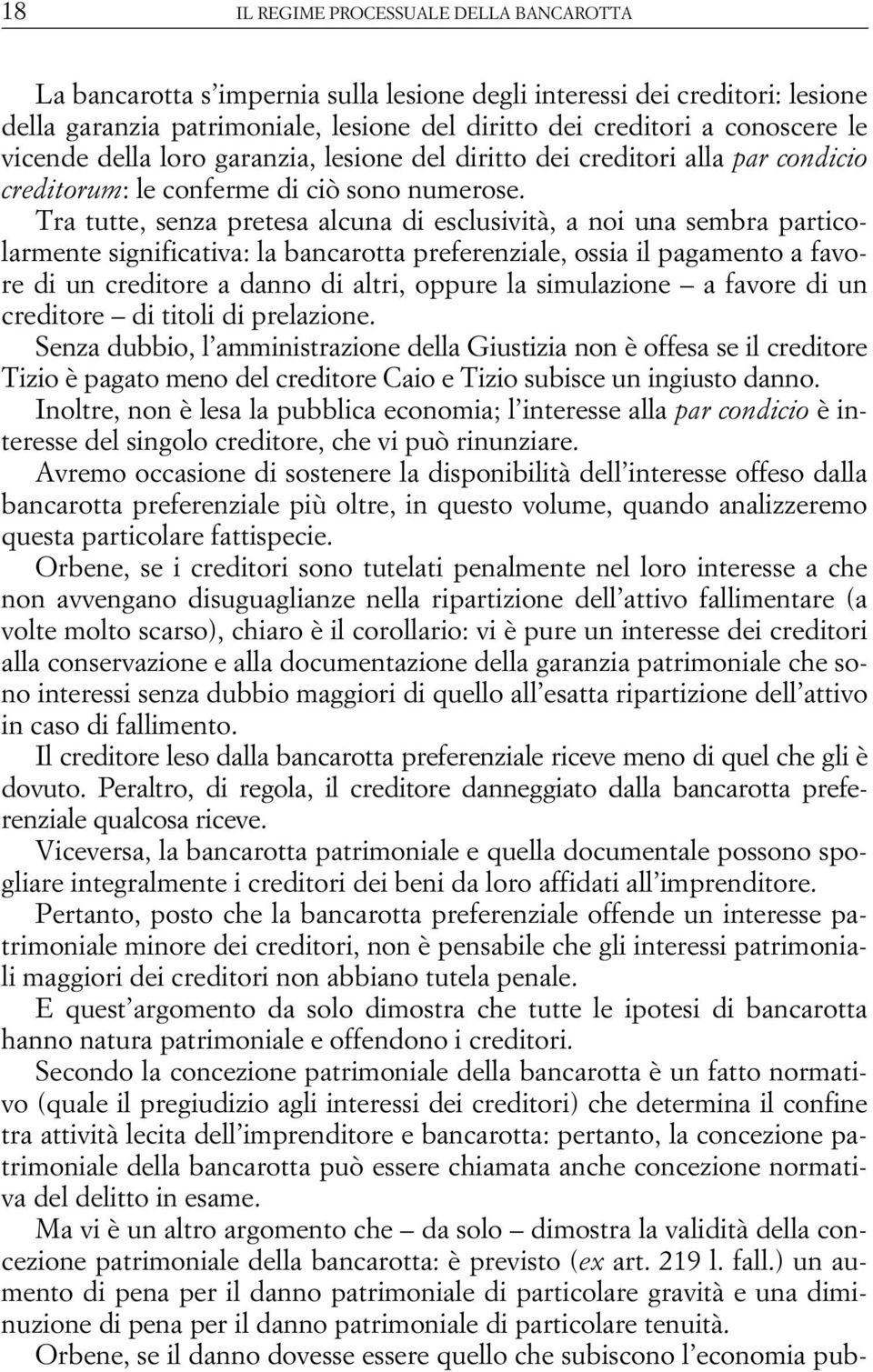 Tra tutte, senza pretesa alcuna di esclusività, a noi una sembra particolarmente significativa: la bancarotta preferenziale, ossia il pagamento a favore di un creditore a danno di altri, oppure la