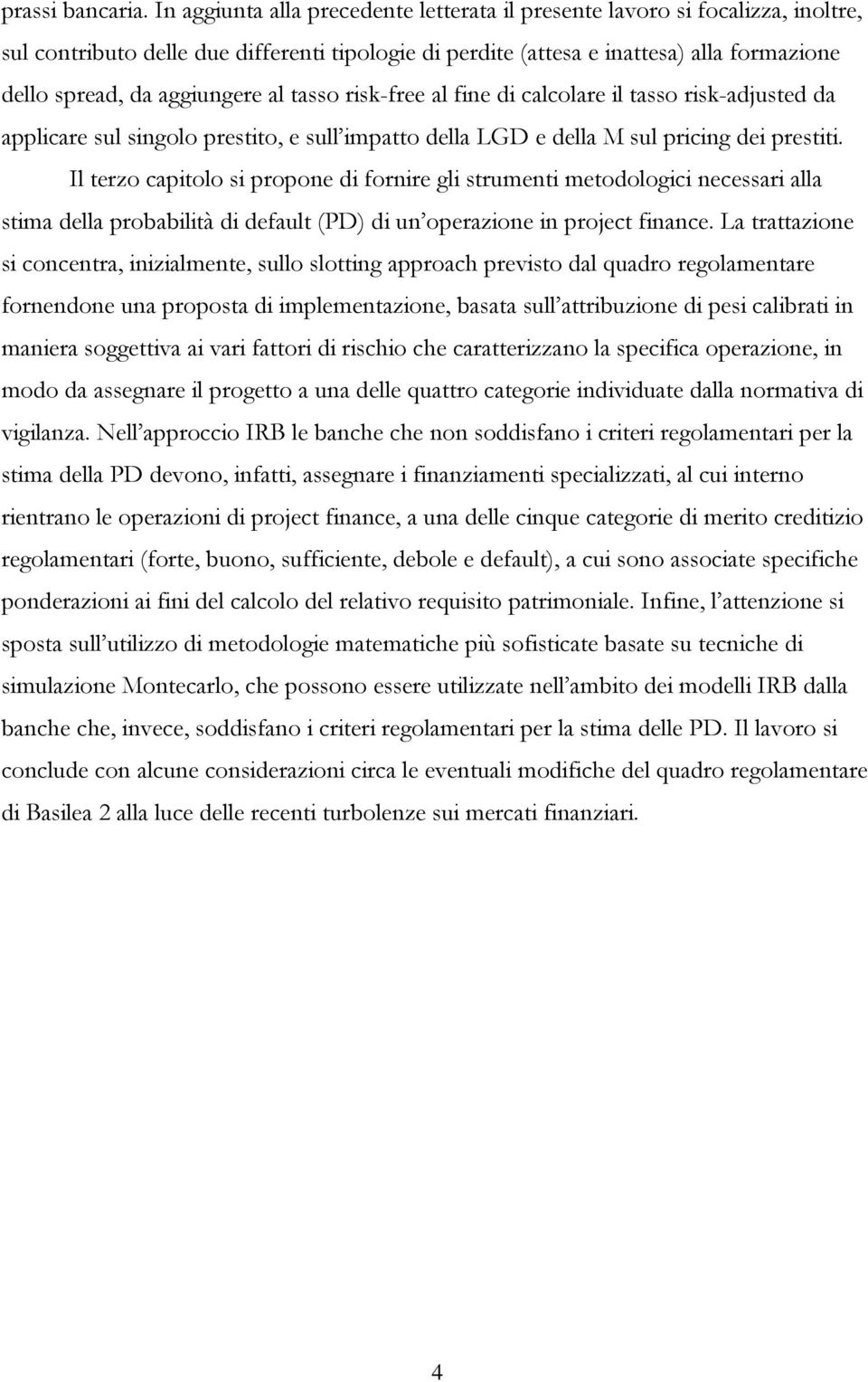 risk-free al fie di calcolare il tasso risk-adjusted da applicare sul sigolo prestito, e sull impatto della LGD e della M sul pricig dei prestiti.