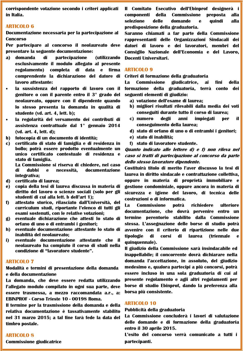 esclusivamente il modulo allegato al presente regolamento) completa di data e firma comprendente la dichiarazione del datore di lavoro attestante: la sussistenza del rapporto di lavoro con il