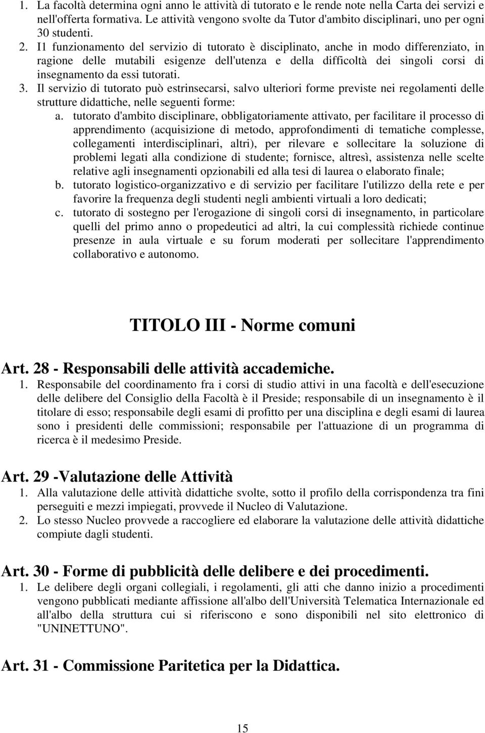 I1 funzionamento del servizio di tutorato è disciplinato, anche in modo differenziato, in ragione delle mutabili esigenze dell'utenza e della difficoltà dei singoli corsi di insegnamento da essi