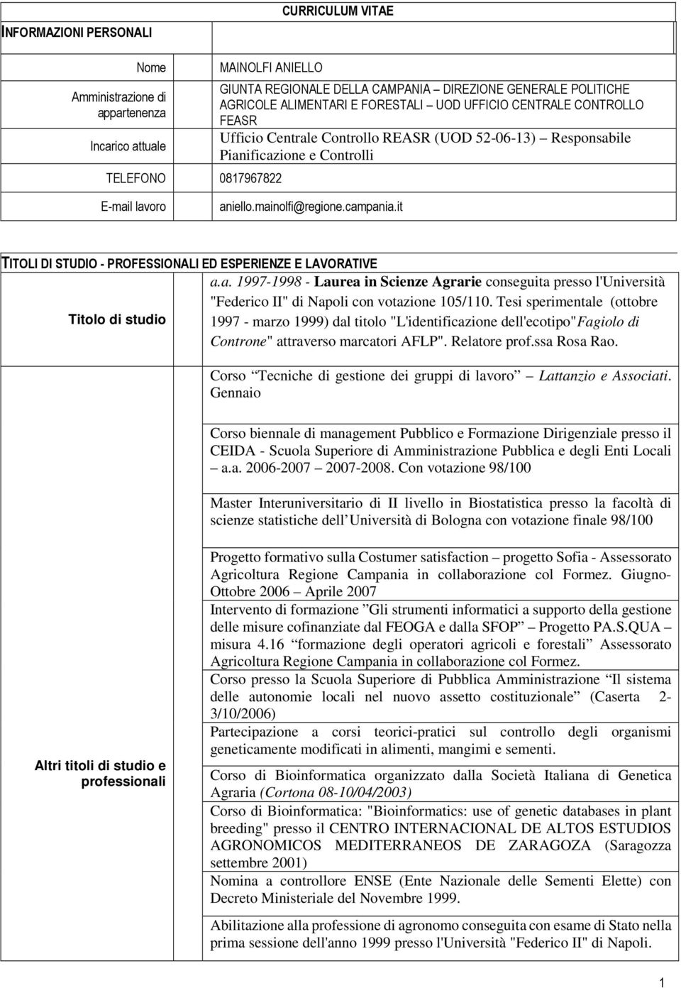 campania.it TITOLI DI STUDIO - PROFESSIONALI ED ESPERIENZE E LAVORATIVE a.a. 1997-1998 - Laurea in Scienze Agrarie conseguita presso l'università "Federico II" di Napoli con votazione 105/110.