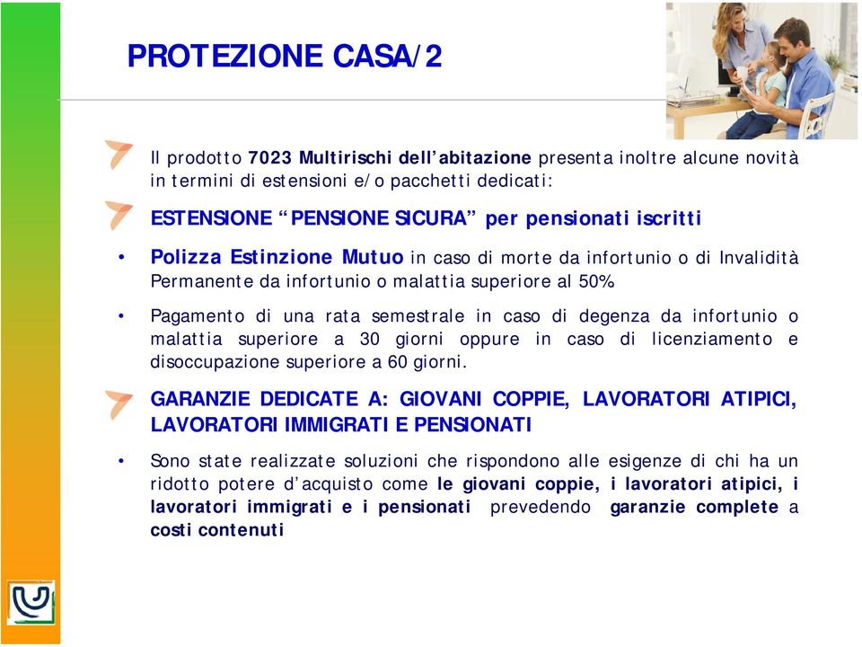 Pagamento di una rata semestrale in caso di degenza da infortunio o malattia superiore a 30 giorni oppure in caso di licenziamento e disoccupazione superiore a 60 giorni.