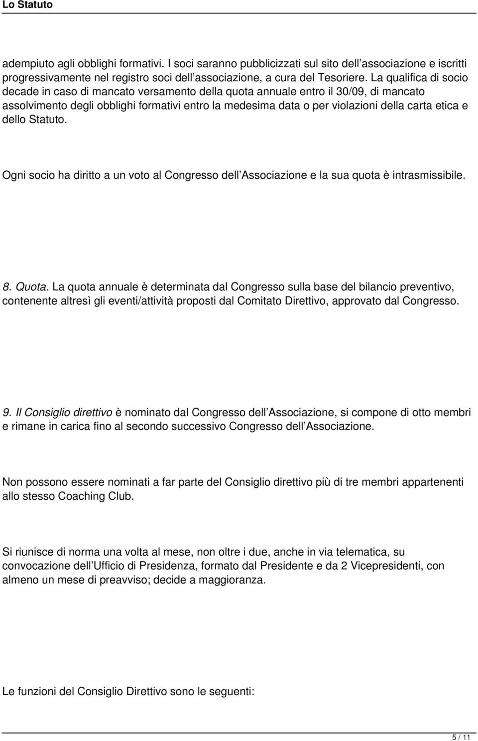 etica e dello Statuto. Ogni socio ha diritto a un voto al Congresso dell Associazione e la sua quota è intrasmissibile. 8. Quota.