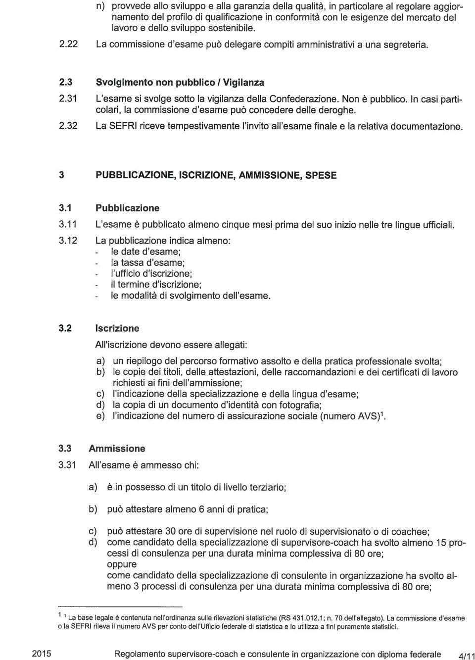 Non pubblico. In casi parti colari, la commissione d esame puö concedere delle deroghe. 2.32 La SEFRI riceve tempestivamente l invito ali esame finale e la relativa documentazione.