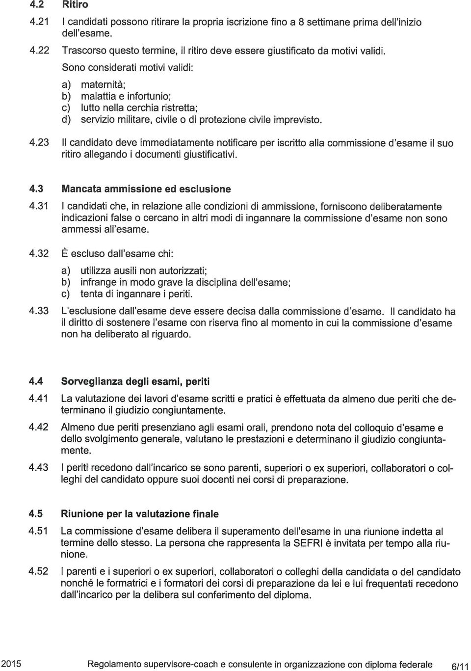 23 II candidato deve immediatamente notificare per iscritto alla commissione d esame ii suo ritiro allegando i documenti giustificativi. 4.3 Mancata ammissione ed esclusione 4.