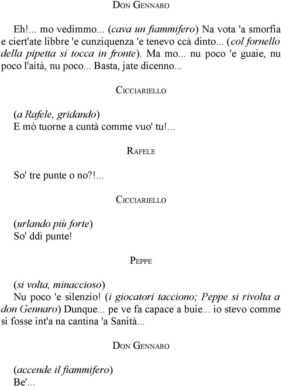 .. CICCIARIELLO (a Rafele, gridando) E mò tuorne a cuntà comme vuo' tu!... RAFELE So' tre punte o no?!... CICCIARIELLO (urlando più forte) So' ddì punte!