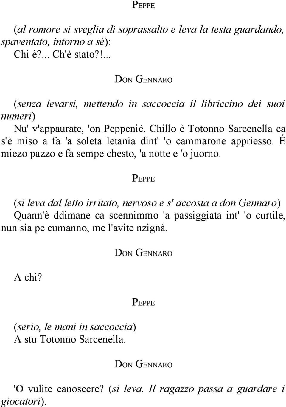 Chillo è Totonno Sarcenella ca s'è miso a fa 'a soleta letania dint' 'o cammarone appriesso. É miezo pazzo e fa sempe chesto, 'a notte e 'o juorno.