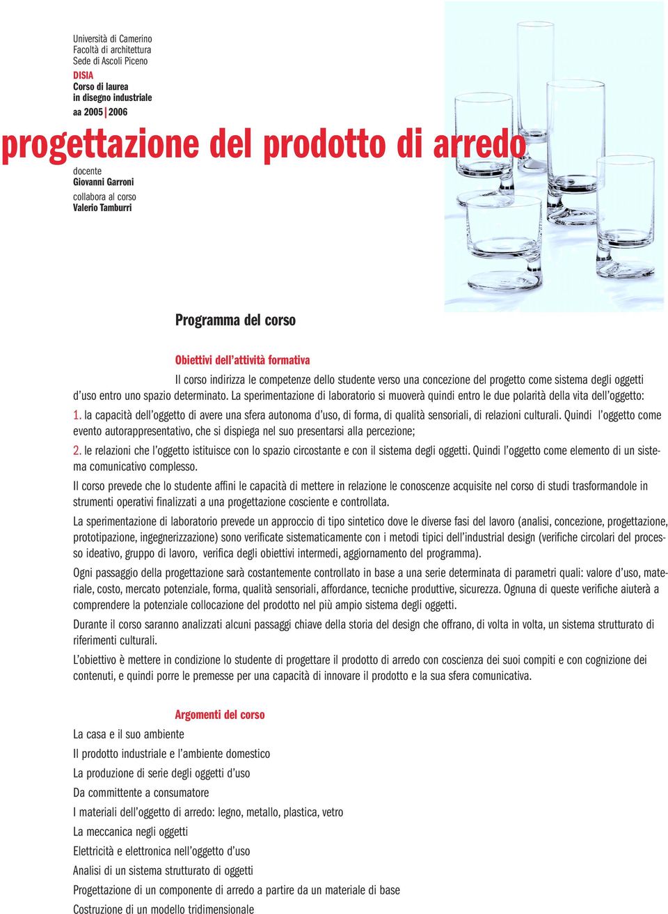 entro uno spazio determinato. La sperimentazione di laboratorio si muoverà quindi entro le due polarità della vita dell oggetto: 1.