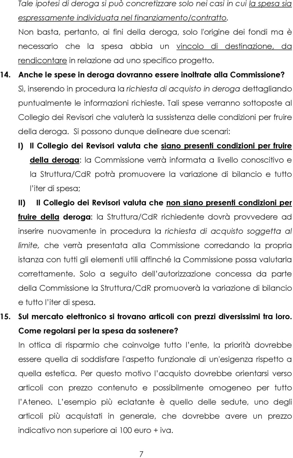 Anche le spese in deroga dovranno essere inoltrate alla Commissione? Sì, inserendo in procedura la richiesta di acquisto in deroga dettagliando puntualmente le informazioni richieste.