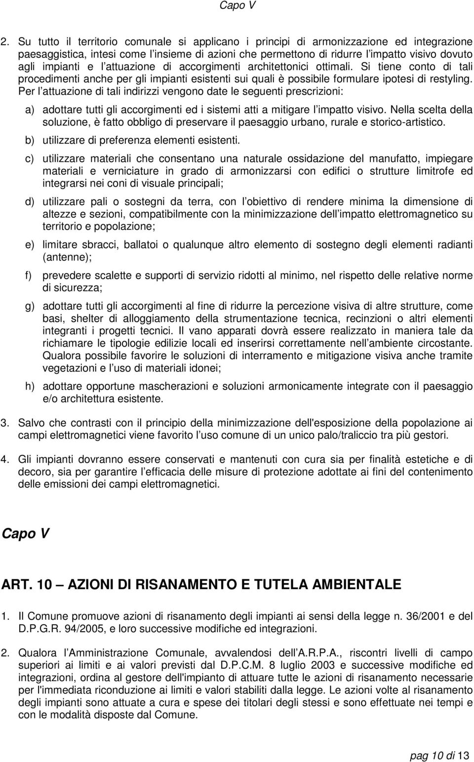 impianti e l attuazione di accorgimenti architettonici ottimali. Si tiene conto di tali procedimenti anche per gli impianti esistenti sui quali è possibile formulare ipotesi di restyling.