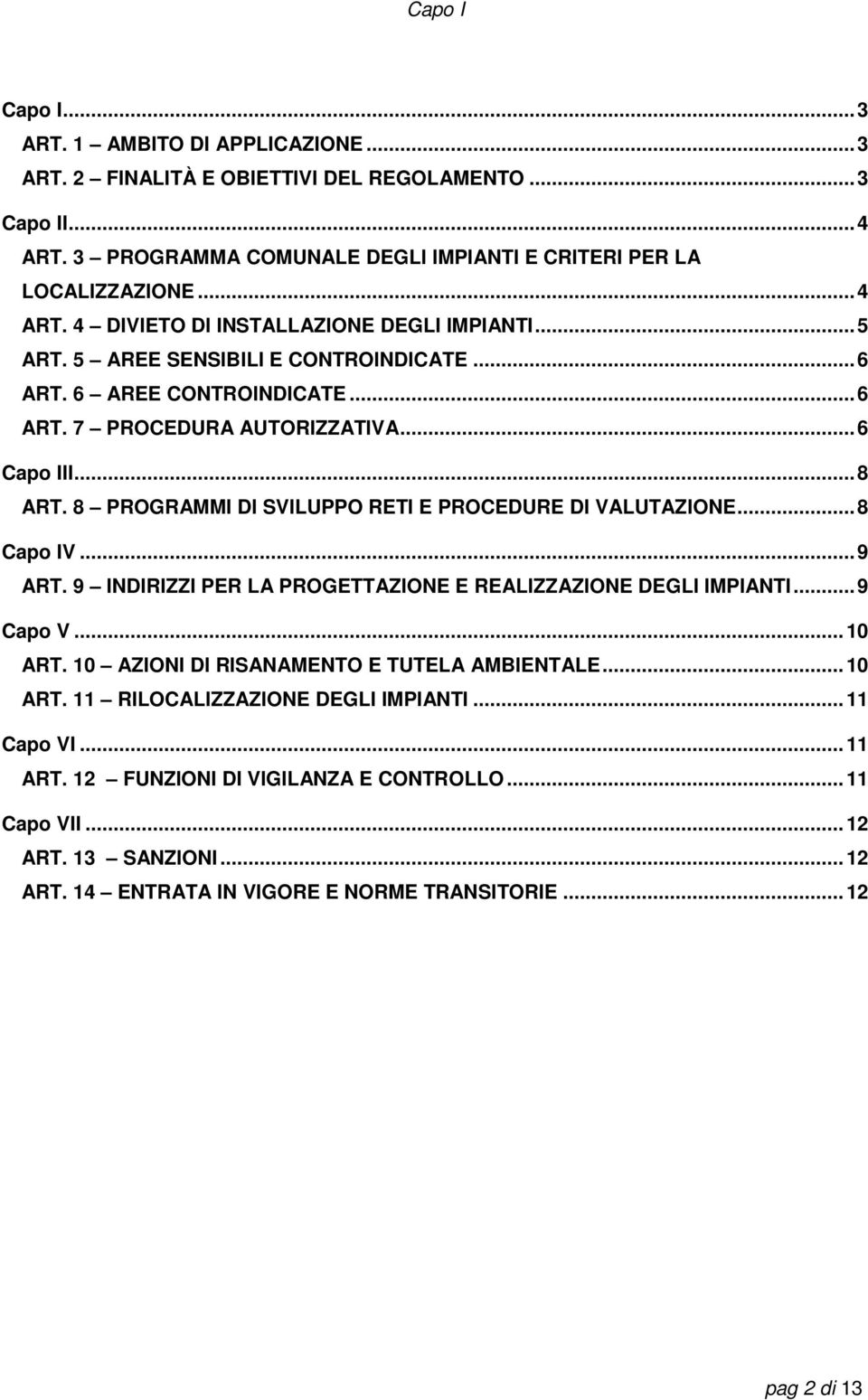 ..9 ART. 9 INDIRIZZI PER LA PROGETTAZIONE E REALIZZAZIONE DEGLI IMPIANTI...9 Capo V... 10 ART. 10 AZIONI DI RISANAMENTO E TUTELA AMBIENTALE... 10 ART. 11 RILOCALIZZAZIONE DEGLI IMPIANTI... 11 Capo VI.