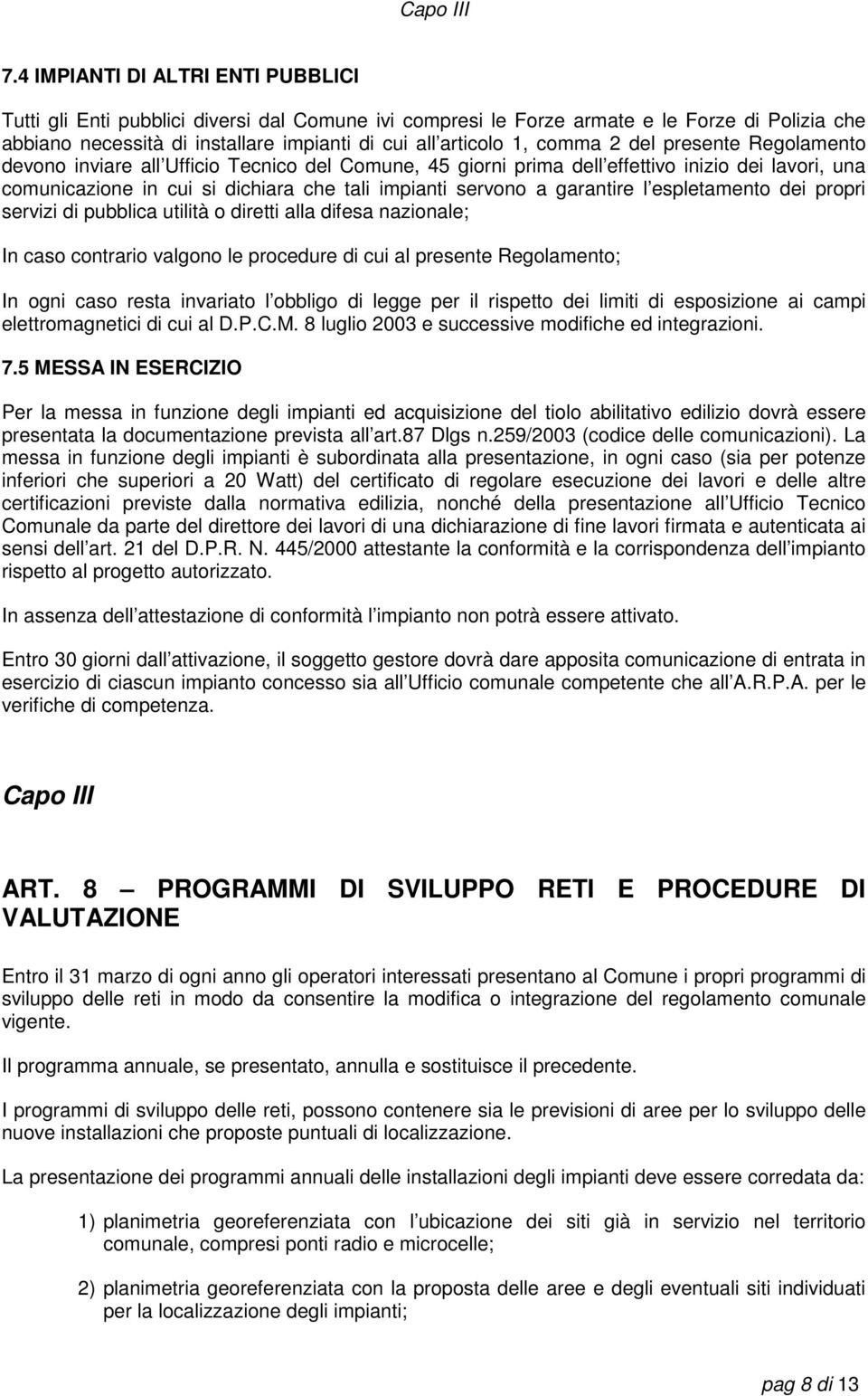 comma 2 del presente Regolamento devono inviare all Ufficio Tecnico del Comune, 45 giorni prima dell effettivo inizio dei lavori, una comunicazione in cui si dichiara che tali impianti servono a