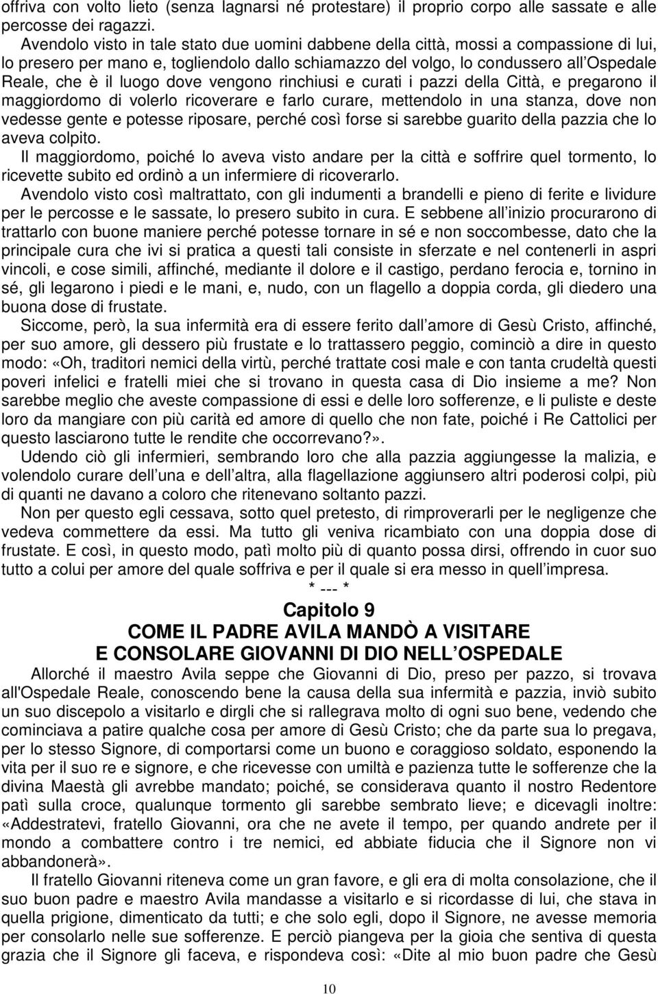 luogo dove vengono rinchiusi e curati i pazzi della Città, e pregarono il maggiordomo di volerlo ricoverare e farlo curare, mettendolo in una stanza, dove non vedesse gente e potesse riposare, perché