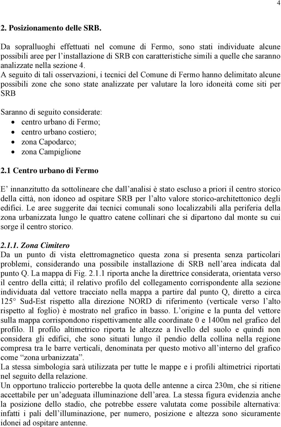 A seguito di tali osservazioni, i tecnici del Comune di Fermo hanno delimitato alcune possibili zone che sono state analizzate per valutare la loro idoneità come siti per SRB Saranno di seguito