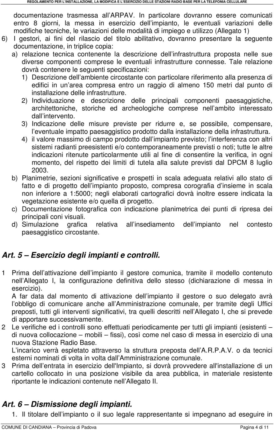 (Allegato 1) 6) I gestori, ai fini del rilascio del titolo abilitativo, dovranno presentare la seguente documentazione, in triplice copia: a) relazione tecnica contenente la descrizione dell