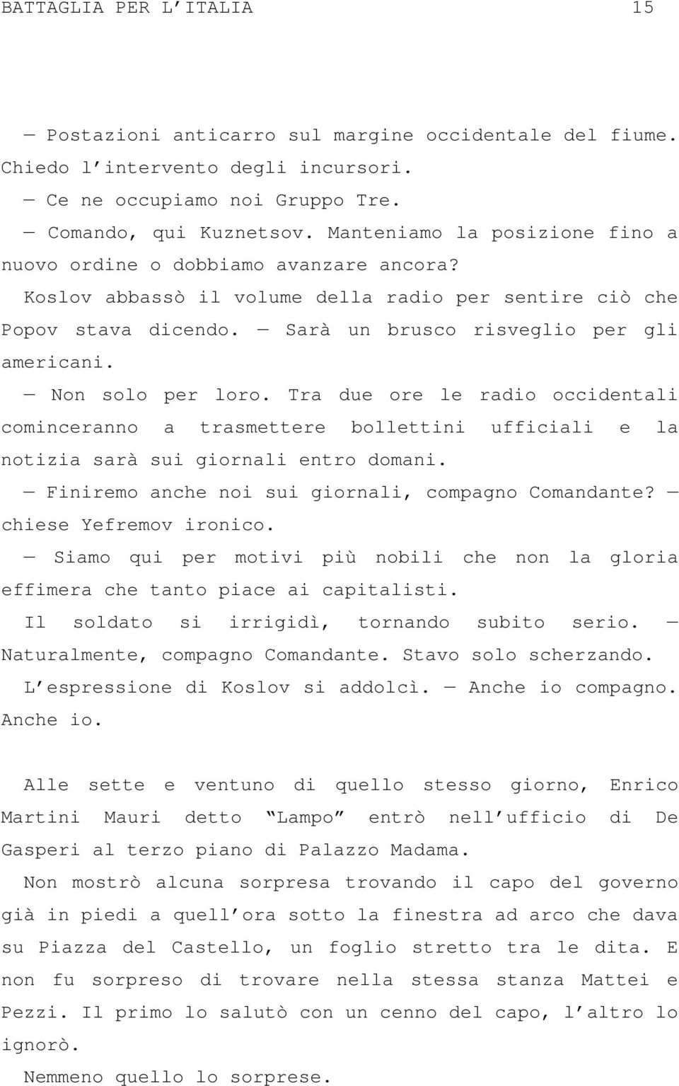 Non solo per loro. Tra due ore le radio occidentali cominceranno a trasmettere bollettini ufficiali e la notizia sarà sui giornali entro domani. Finiremo anche noi sui giornali, compagno Comandante?