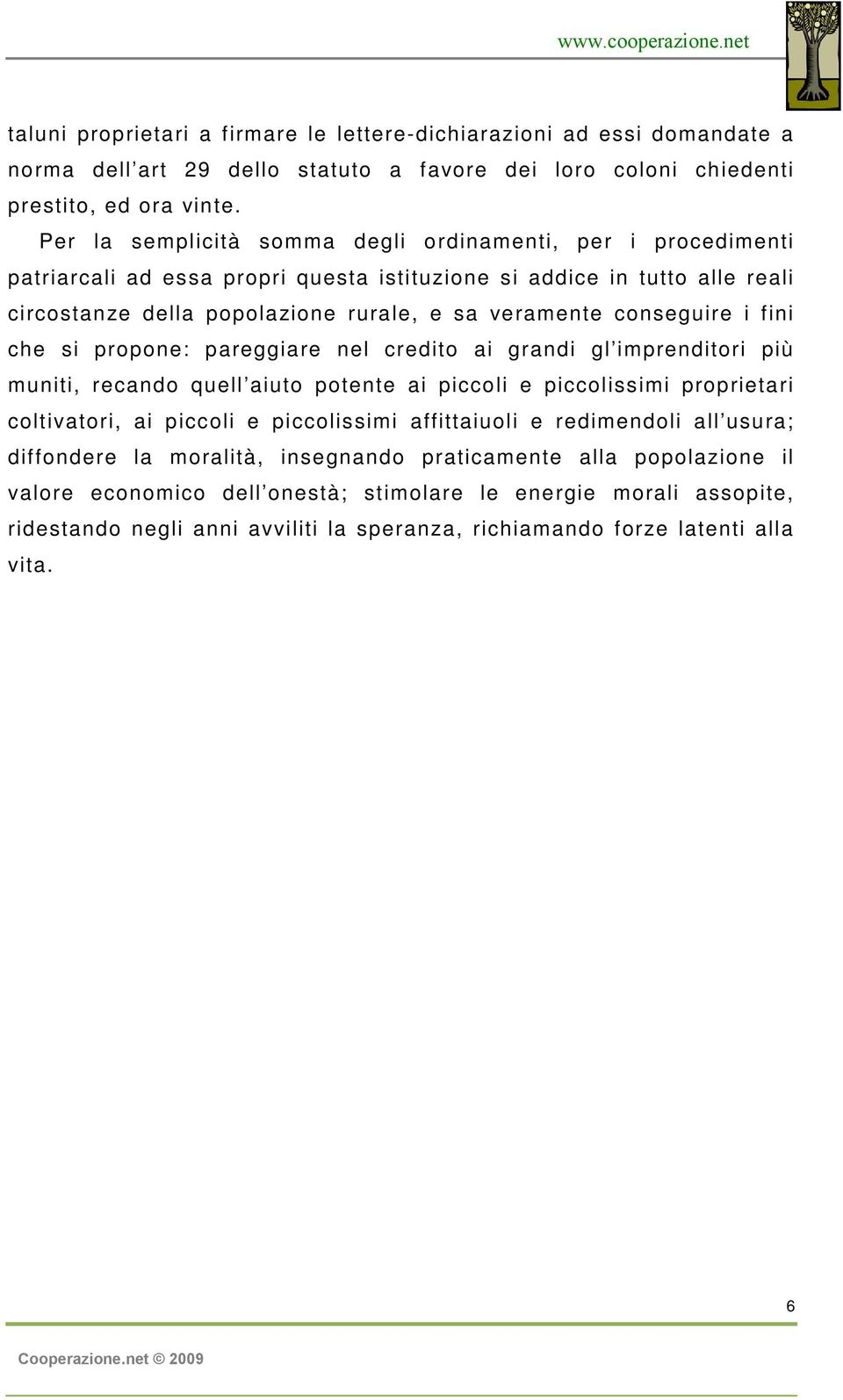 conseguire i fini che si propone: pareggiare nel credito ai grandi gl imprenditori più muniti, recando quell aiuto potente ai piccoli e piccolissimi proprietari coltivatori, ai piccoli e piccolissimi