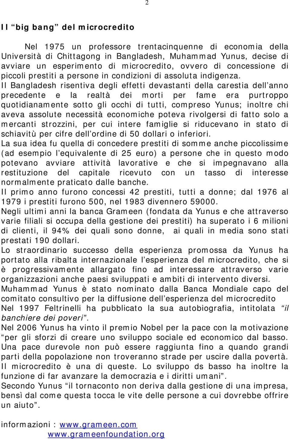 Il Bangladesh risentiva degli effetti devastanti della carestia dell anno precedente e la realtà dei morti per fame era purtroppo quotidianamente sotto gli occhi di tutti, compreso Yunus; inoltre chi