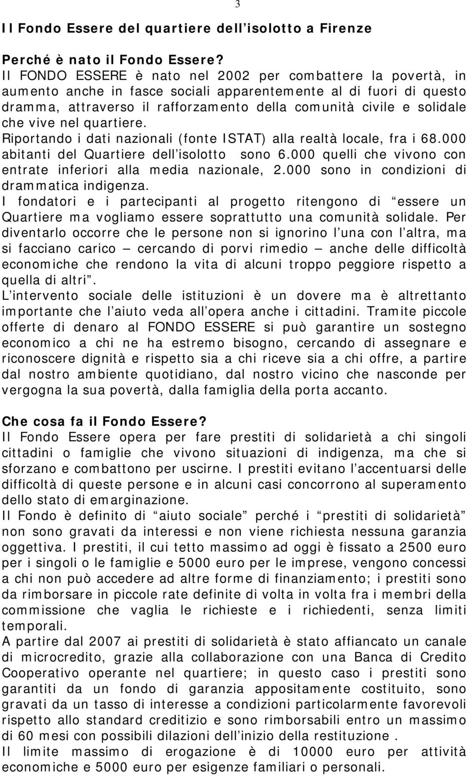 che vive nel quartiere. Riportando i dati nazionali (fonte ISTAT) alla realtà locale, fra i 68.000 abitanti del Quartiere dell isolotto sono 6.