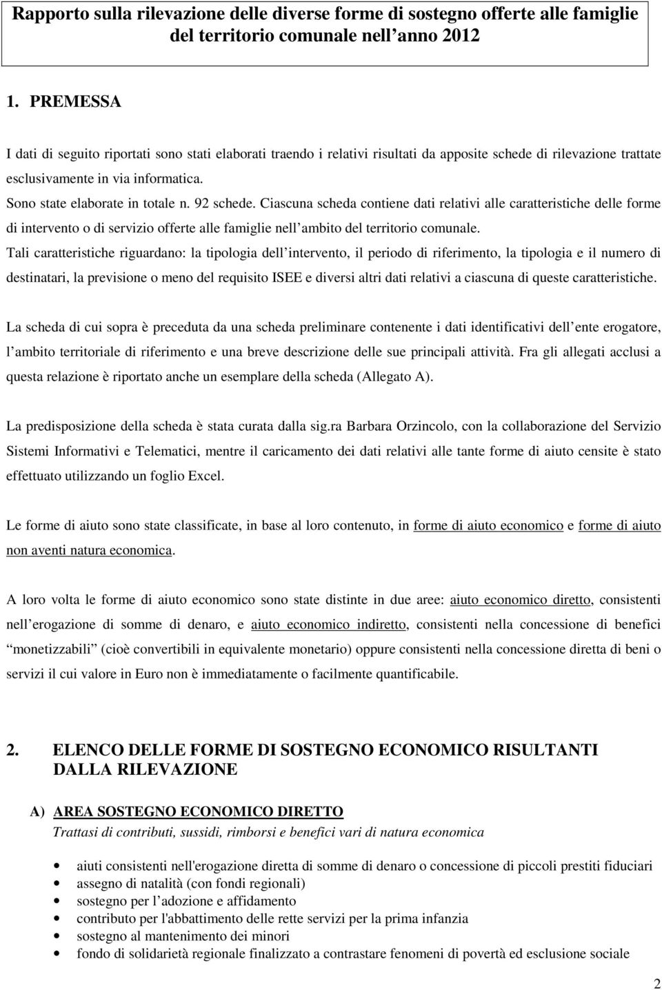 92 schede. Ciascuna scheda contiene dati relativi alle caratteristiche delle forme di intervento o di servizio offerte alle famiglie nell ambito del territorio comunale.